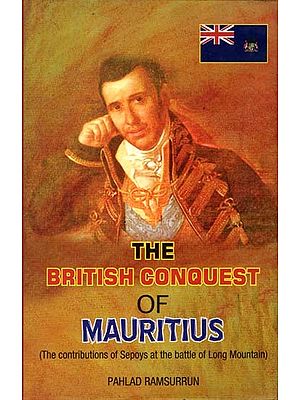 The British Conquest of Mauritius (The Contributions of Sepoys at the Battle of Long Mountain)