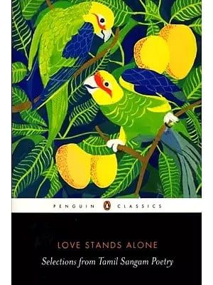 Love Stands Alone (Selections from Tamil Sangam Poetry)
