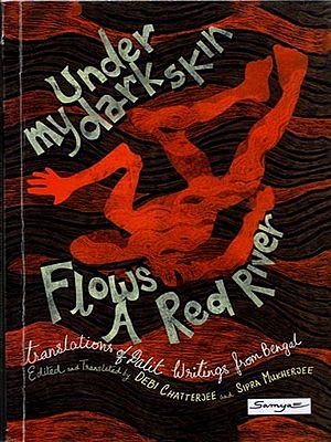 Under My Dark Skin Flows a Red River: Translations of Dalit Writings from Bengal