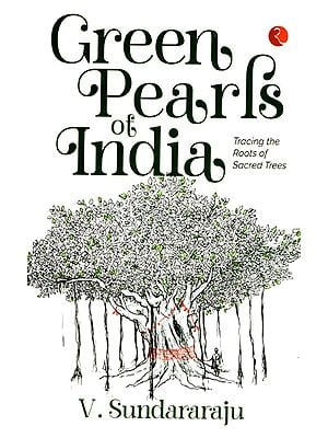 Green Pearls of India (Tracing the Roots of Sacred Trees)