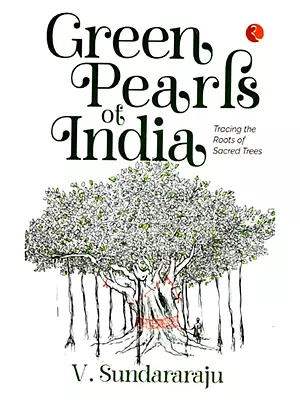Green Pearls of India (Tracing the Roots of Sacred Trees)