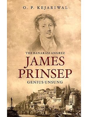 The Banarasi Angrez James Prinsep Genius Unsung
