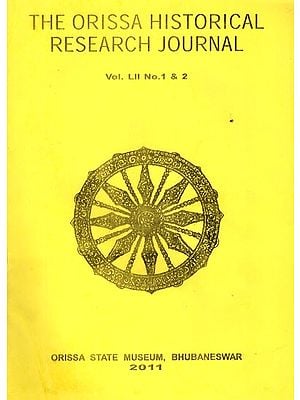 The Orissa Historical Research Journal: Vol. LII No. 1 & 2 (Including Articles on Sun Temple of Palia and Two- Armed Mahisasurmardini Images of Orissa)