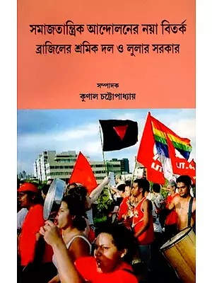 সমাজতান্ত্রিক আন্দোলনের নয়া বিতর্ক ব্রাজিলের শ্রমিক দল ও লুলার সরকার- Samajatantrika Andolanera Naya Bitarka Brajilera Sramika Dala O Lulara Sarakara (Bengali)