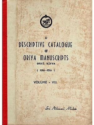 A Descriptive Catalogue of Oriya Manuscripts Oriya Kavya (Kha-Cha) Volume- VIII (An Old and Rare Book)