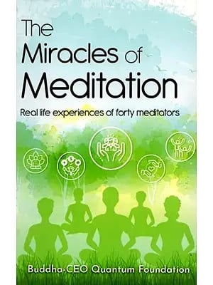 The Miracles of Meditation: Real Life Experiences of Forty Meditators