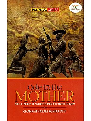 Ode to the Mother (Role of Women of Manipur in India's Freedom Struggle)