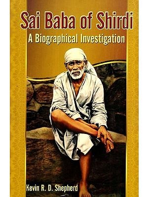 Sai Baba of Shirdi- A Biographical Investigation