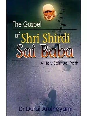 The Gospel of Shri Shirdi Sai Baba- A Holy Spiritual Path