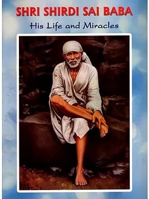 Shri Shirdi Sai Baba- His Life and Miracles
