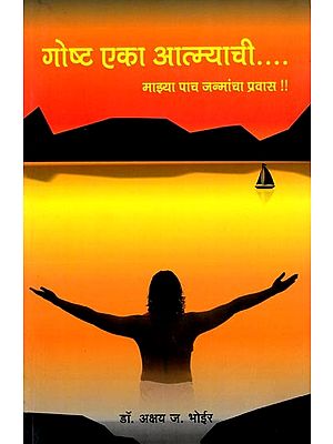 गोष्ट एका आत्म्याची .....माझ्या पाच जन्मांचा प्रवास !!! The Story of a Soul.....My Journey of Five Births!!! (Marathi)