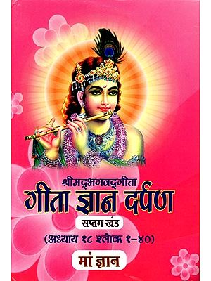 गीता ज्ञान दर्पण: Gita Jnana Darpan (Khand -7, Adhyay 18, Shloka 1-40)
