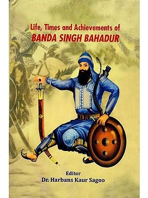 Life, Times and Achievements of Banda Singh Bahadur