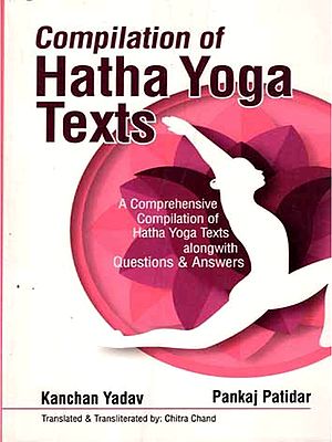 Compilation of Hatha Yoga Texts (A Comprehensive Compilation of Hatha Yoga Texts along with Questions and Answers)