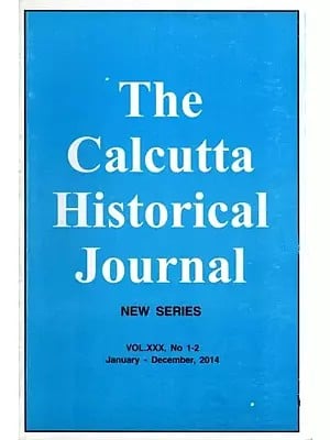 The Calcutta Historical Journal- Vol.XXX, No. 1-2 Situating Banda Singh in His Historical Context and Sannyasi and Fakir Rebellion in Lower Bengal (Vol.XXX, No 1-2 January-December, 2014)