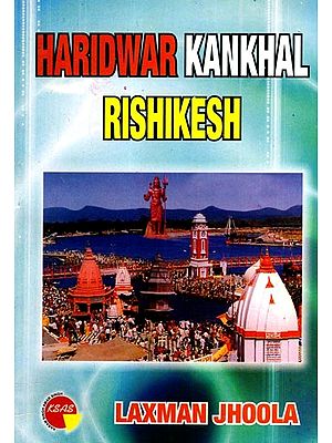 The Gateway to the Gods: Hardwar Rishikesh Kankhal