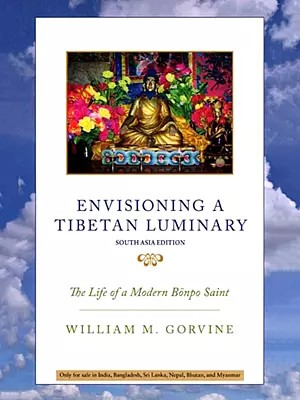 Envisioning a Tibetan Luminary: The Life of a Modern Bonpo Saint