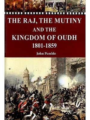 The Raj, the Mutiny and the Kingdom of Oudh 1801-1859