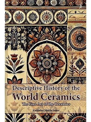 Descriptive History of the World Ceramics: The Fine Art of the Ceramics