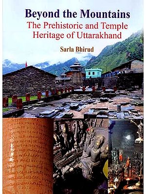 Beyond the Mountains- The Prehistoric and Temple Heritage of Uttarakhand
