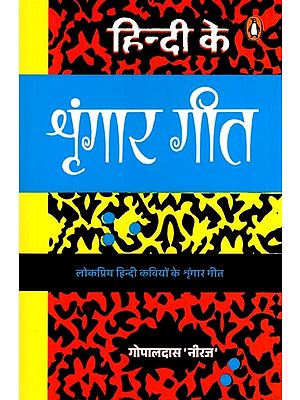 हिन्दी के श्रृंगार गीत- Hindi Ke Shringar Geet: Shringar Songs of Popular Hindi Poets