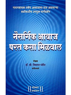 नैसर्गिक आवाज परत कसा मिळवाल (गायनसाधक तसेच आवाजाचा त्रास असणाऱ्या सर्वांसाठीच उपयुक्त विवेचन): How to Get Your Natural Voice Back (A Useful Explanation for Singers and Anyone with Voice Problems) - Marathi