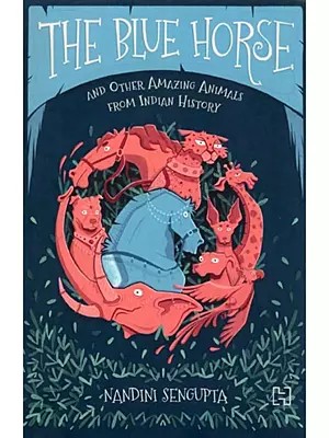 The Blue Horse and Other Amazing Animals from Indian History (Novel)