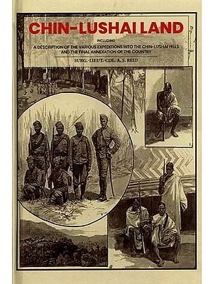 Chin-Lushai Land (Including A Description of The Various Expeditions into The Chin-Lushai Hills and The Final Annexation of The Country)