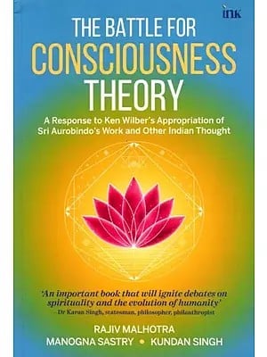 The Battle for Consciousness Theory: A Response to Ken Wilber's Appropriation of Sri Aurobindo's Work and Other Indian Thought