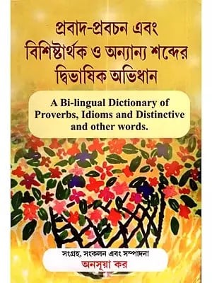 প্রবাদ-প্রবচন এবং বিশিষ্টার্থক ও অন্যান্য শব্দের দ্বিভাষিক অভিধান: A Bi-lingual Dictionary of Proverbs, Idioms and Distinctive and Other Words (Bengali)