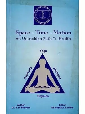 Space - Time - Motion- An Untrodden Path To Health (Physics, Medicine, Ayurveda and Yoga: A Symbiosis) An Old and Rare Book