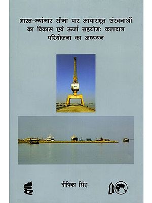 भारत- म्यांमार सीमा पार आधारभूत संरचनाओं का विकास एवं उर्जा सहयोग : कलादान परियोजना का अध्ययन: India- Myanmar Cross Border Infrastructure Development and Energy Cooperation: Study of Kaladan Project