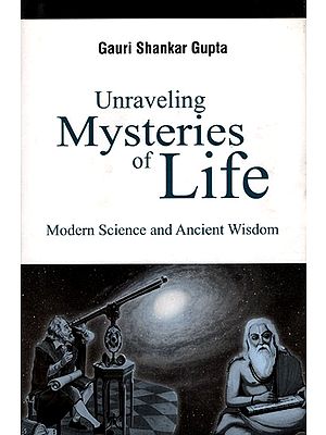 Unraveling Mysteries of Life- Modern Science and Ancient Wisdom