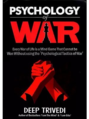 Psychology of War (Every War of Life is a Mind Game That Cannot Be Won Without Using the 'Psychological Tactics of War)