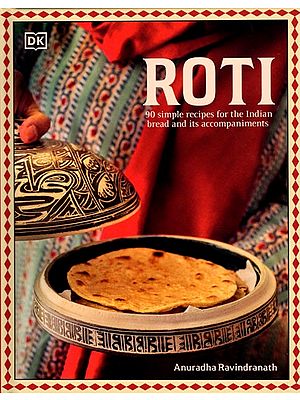 Roti (90 Simple Recipes for the Indian Bread and its Accompaniments)