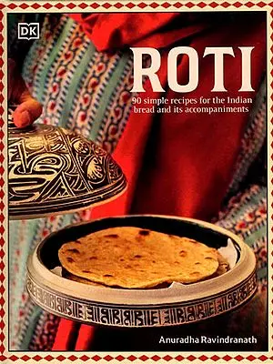 Roti (90 Simple Recipes for the Indian Bread and its Accompaniments)