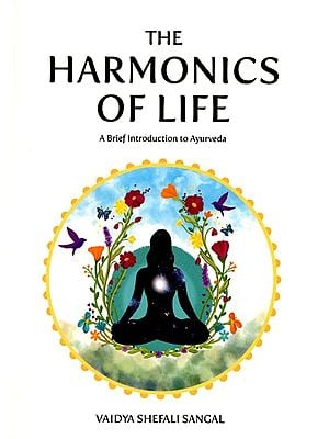 The Harmonics of Life- A Brief Introduction to Ayurveda