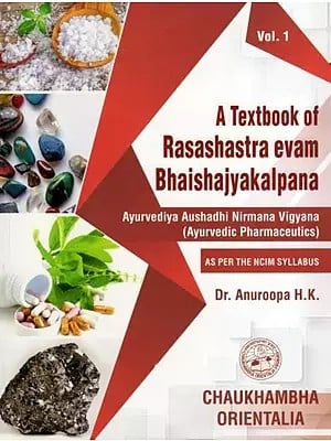 A Textbook of Rasashastra Evam Bhaishajyakalpana: Ayurvediya Aushadhi Nirmana Vigyana (Ayurvedic Pharmaceutics)