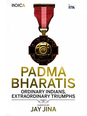 Padma Bharatis: Ordinary Indians, Extraordinary Triumphs