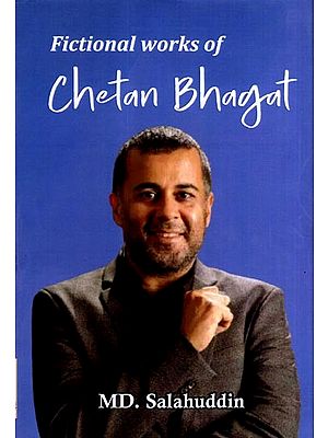 Fictional Works of Chetan Bhagat with Special Reference to the Contemporary Indian Society