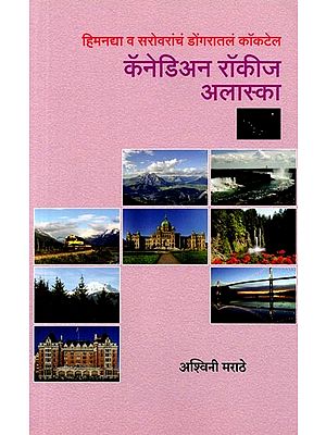 हिमनद्या व सरोवरांचं डोंगरातलं कॉकटेल अलास्का आणि कॅनेडियन रॉकीज्: Alaska and the Canadian Rockies a Mountain Cocktail of Glaciers and Lakes in Marathi)
