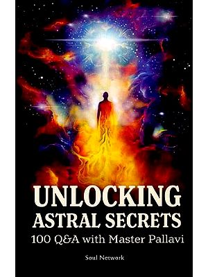 Unlocking Astral Secrets (100 Q&A with Master Pallavi)