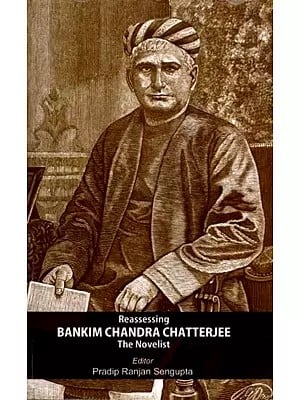 Reassessing Bankim Chandra Chatterjee: The Novelist
