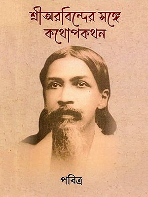 শ্রীঅরবিন্দের সঙ্গে কথোপকথন: Shri Aurobinder Songe Kothopokothon (Bengali)