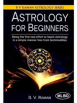 Astrology for Beginners (Being the First Real Effort to Teach Astrology a Simple Manner Free from Technicalities)