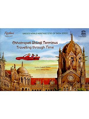 Chhatrapati Shivaji Terminus Travelling through Time (Unesco World Heritage Sites of India Series)