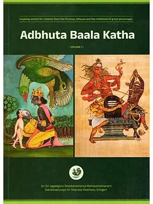 Adbhuta Baala Katha: Inspiring Stories for Children from the Puranas, Itihasas and the Childhood of Great Personages (Volume- 1)