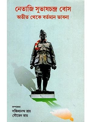 নেতাজি সুভাষচন্দ্র বোস: অতীত থেকে বর্তমান ভাবনা- Netaji Subhas Chandra Bose: Thoughts from the Past to the Present (Bengali)