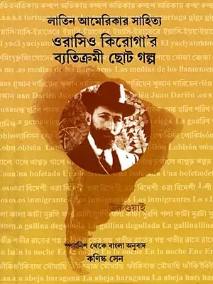 লাতিন আমেরিকার সাহিত্য ওরাসিও কিরোগা'র ব্যতিক্রমী ছোট গল্প (দ্বিভাষিক সংকলন: Latin American Literature Horacio Quiroga's Exceptional Short Stories (Bilingual Collection) (Spanish and Bengali)