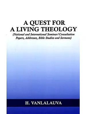 A Quest for a Living Theology (National and International Seminar/Consultation Papers, Addresses, Bible Studies and Sermons)